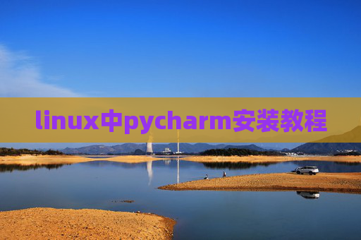 linux中pycharm安装教程 linux中pycharm安装教程